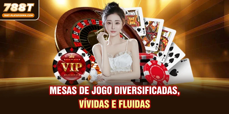 Mesas de jogo diversificadas, vívidas e fluidas